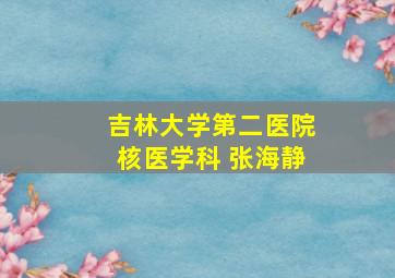 吉林大学第二医院核医学科 张海静